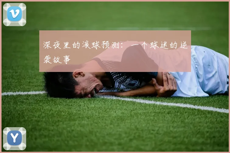 深夜里的滚球预测:一个球迷的逆袭故事