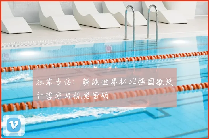 独家专访：解读世界杯32强国徽设计哲学与视觉密码